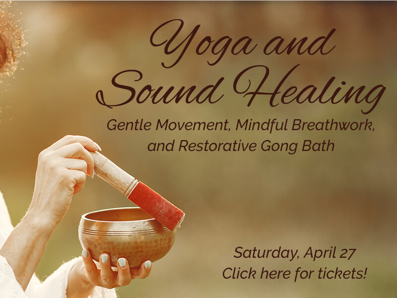 Yoga and Sound Healing: Gentle Movement, Mindful Breathwork, and Restorative Gong Bath. Saturday, April 27 — Click here for tickets!