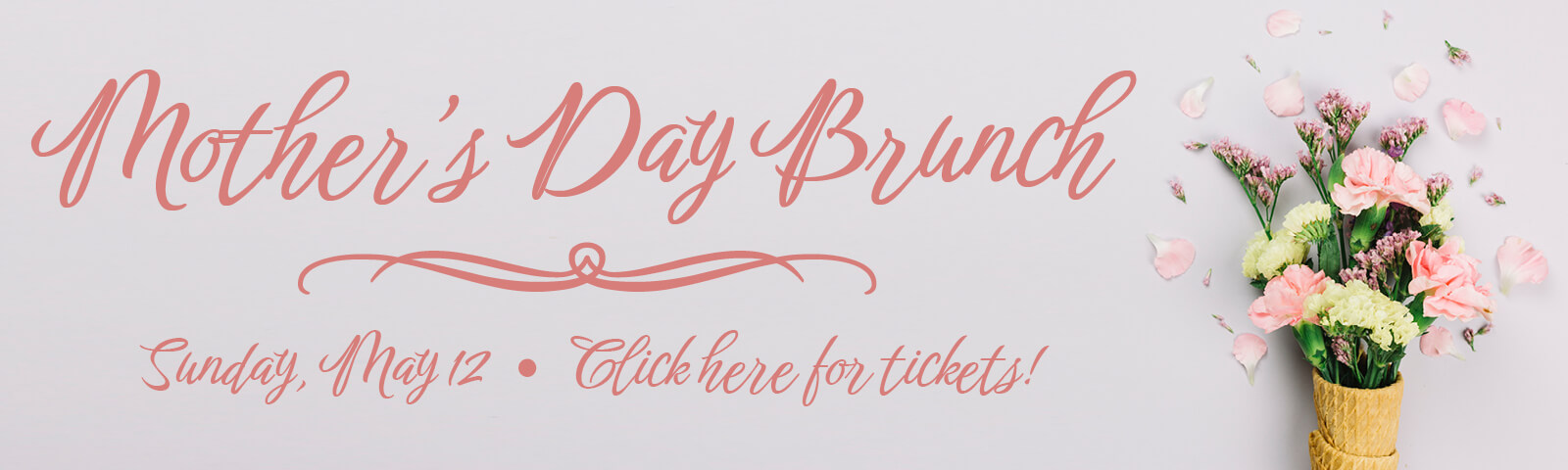 Mother's Day Brunch — Sunday, May 12 — Click here for tickets