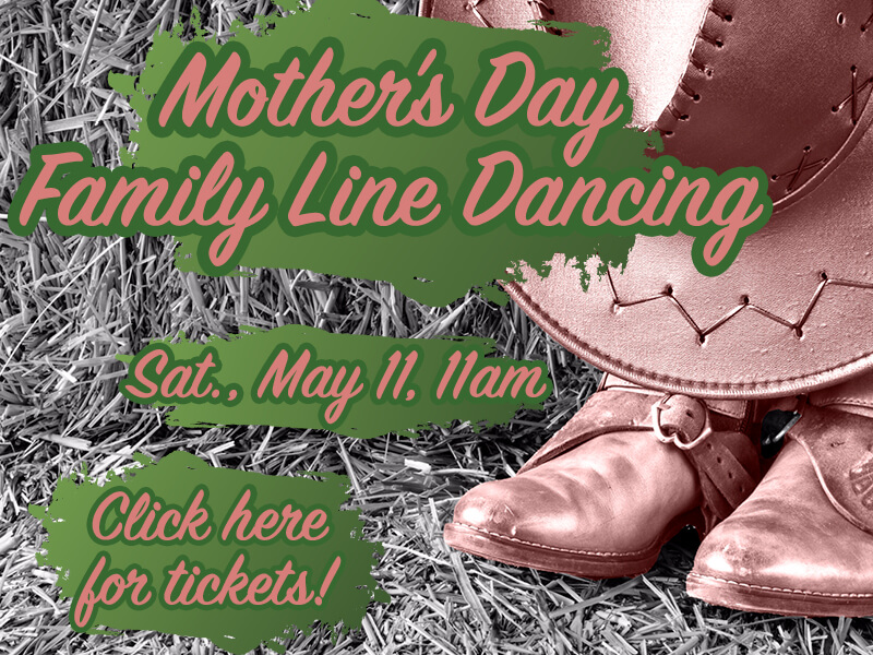 Mother's Day Family Line Dancing. Saturday, May 11, 11am. Click here for tickets!