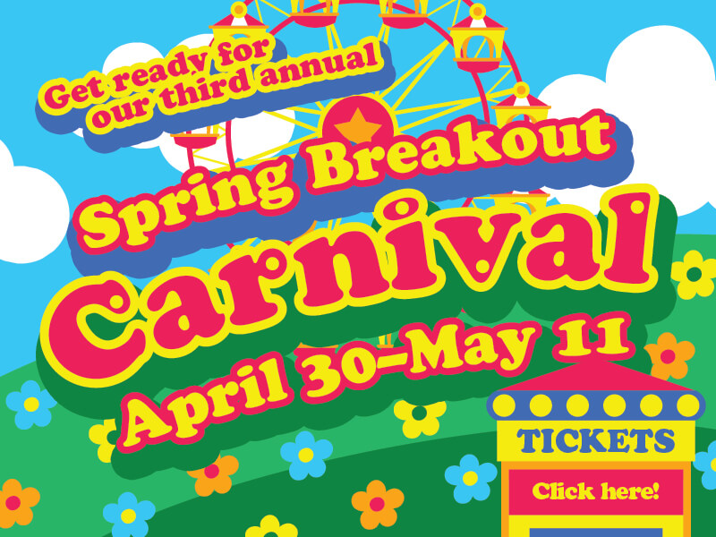 Get ready for our third annual Spring Breakout Carnival! • April 30–May 12 • Click for tickets